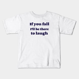 If you fall I'll be there to laugh Kids T-Shirt